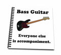 Bass guitar everyone else is just accompaniment Drawing Book 8 x 8 inch db-123064-1